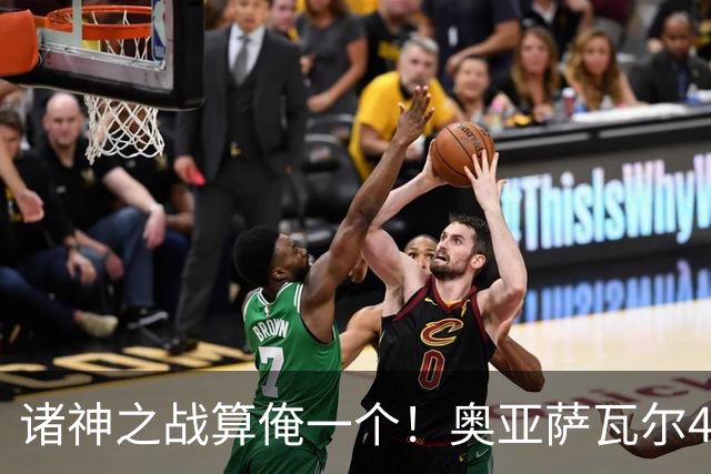 诸神之战算俺一个！奥亚萨瓦尔4球1助入局 斗牛新高？